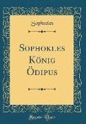 Sophokles König Ödipus (Classic Reprint)