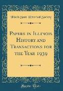 Papers in Illinois History and Transactions for the Year 1939 (Classic Reprint)