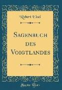 Sagenbuch des Voigtlandes (Classic Reprint)