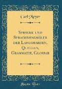 Sprache und Sprachdenkmäler der Langobarden, Quellen, Grammatik, Glossar (Classic Reprint)