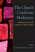 The Church Confronts Modernity: Catholicism Since 1950 in the United States, Ireland, and Quebec