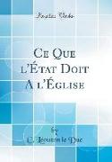 Ce Que l'État Doit A l'Église (Classic Reprint)