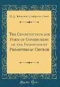 The Constitution and Form of Government of the Independent Presbyterian Church (Classic Reprint)
