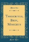 Theocritus, Bion, Moschus (Classic Reprint)