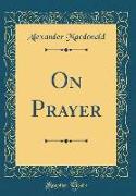 On Prayer (Classic Reprint)