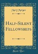 Half-Silent Fellowships (Classic Reprint)