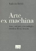 Arte ex machina. Arte, scienza e tecnologia: estetica di un'utopia