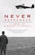 Never Surrender: A Novel of Winston Churchill