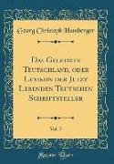 Das Gelehrte Teutschland, oder Lexikon der Jetzt Lebenden Teutschen Schriftsteller, Vol. 7 (Classic Reprint)