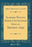 Alabama Baptist State Convention Annual Reports, 1849 (Classic Reprint)