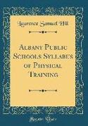 Albany Public Schools Syllabus of Physical Training (Classic Reprint)