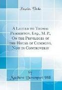 A Letter to Thomas Pemberton, Esq., M. P., On the Privileges of the House of Commons, Now in Controversy (Classic Reprint)