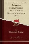 Jahrbuch der Königlich Preussischen Kunstsammlungen, 1892, Vol. 13 (Classic Reprint)