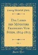 Das Leben des Ministers Freiherrn Vom Stein, 1814-1815, Vol. 4 (Classic Reprint)