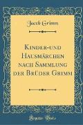 Kinder-und Hausmärchen nach Sammlung der Brüder Grimm (Classic Reprint)