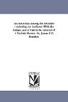 An American Among the Orientals: Including an Audience with the Sultan, and a Visit to the Interior of a Turkish Harem / By James E.P. Boulden