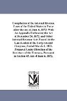 Compilation of the Internal Revenue Laws of the United States in Force After the Act of June 6, 1872, With an Appendix Embracing the Act of December 2