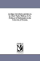 An Essay on Liberty and Slavery. by Albert Taylor Bledsoe, LL. D., Professor of Mathematics in the University of Virginia