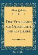 Der Vitalismus als Geschichte und als Lehre (Classic Reprint)