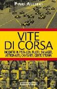 Vite di corsa. Incontri in pista con piloti, manager, astronauti, cantanti, gente strana