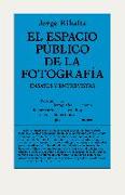 El espacio público de la fotografía : ensayos y entrevistas