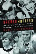 Sacred Matters: Celebrity Worship, Sexual Ecstasies, the Living Dead, and Other Signs of Religious Life in the United States