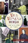 Wild Women of Michigan: A History of Spunk and Tenacity