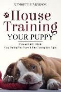 House Training Your Puppy: 2 Manuscripts in 1 Book: Crate Training Your Puppy & Potty Training Your Puppy