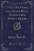Tony, the Hero, or a Brave Boy's Adventures With a Tramp (Classic Reprint)