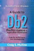 A Guide to DB2 Performance for Application Developers: Code for Performance from the Beginningvolume 1