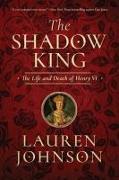 The Shadow King: The Life and Death of Henry VI