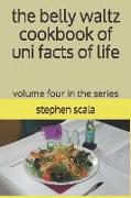 The Belly Waltz Cookbook of Uni Facts of Life: Volume Four in the Series