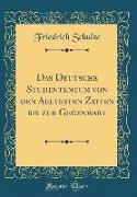 Das Deutsche Studententum von den Aeltesten Zeiten bis zur Gegenwart (Classic Reprint)