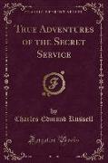 True Adventures of the Secret Service (Classic Reprint)