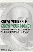 Know Yourself, Know Your Money: Understand What the Financial Advisors and Gurus Aren't Telling You about Your Money