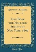 Year Book the Holland Society of New York, 1898 (Classic Reprint)