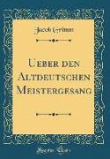 Ueber den Altdeutschen Meistergesang (Classic Reprint)