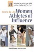 How to Be Like Women Athletes of Influence: 32 Women at the Top of Their Game and How You Can Get There Too