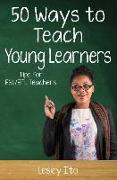 Fifty Ways to Teach Young Learners: Tips for Esl/Efl Teachers