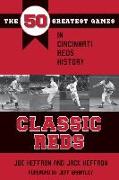 Classic Reds: The 50 Greatest Games in Cincinnati Red History