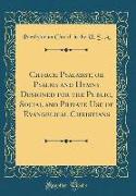 Church Psalmist, or Psalms and Hymns Designed for the Public, Social and Private Use of Evangelical Christians (Classic Reprint)