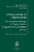 Entre Judaisme Et Christianisme: Les Conversions En Europe, de L'Epoque Moderne A L'Apparition de L'Entisemitisme Politique