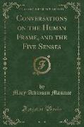 Conversations on the Human Frame, and the Five Senses (Classic Reprint)