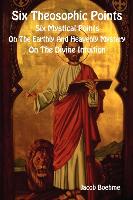 Six Theosophic Points, Six Mystical Points, on the Earthly and Heavenly Mystery, on the Divine Intuition
