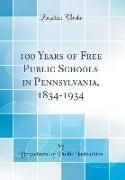 100 Years of Free Public Schools in Pennsylvania, 1834-1934 (Classic Reprint)
