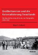 Großbritannien und die Kolonialisierung Swazilands. Die Geschichte eines afrikanischen Königreichs 1880-1902