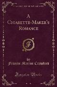 A Cigarette-Maker's Romance (Classic Reprint)