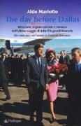 The day before Dallas. Ideazione, organizzazione e cronaca dell'ultimo viaggio di John Fitzgerald Kennedy. Un omicidio all'ombra di Lyndon Johnson