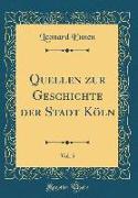 Quellen Zur Geschichte Der Stadt Köln, Vol. 5 (Classic Reprint)