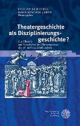 Theatergeschichte als Disziplinierungsgeschichte?